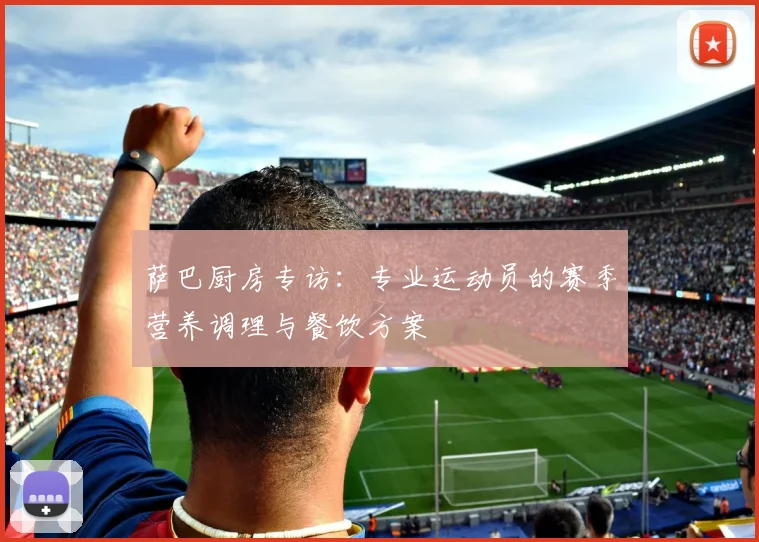 萨巴厨房专访：专业运动员的赛季营养调理与餐饮方案